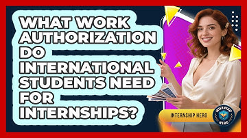What Work Authorization Do International Students Need For Internships? - Internship Hero