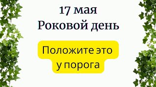 17 мая - Роковой день. Обязательно положите у входной двери.