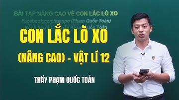 CON LẮC LÒ XO (NÂNG CAO), VẬT LÍ 12 - Thầy Phạm Quốc Toản