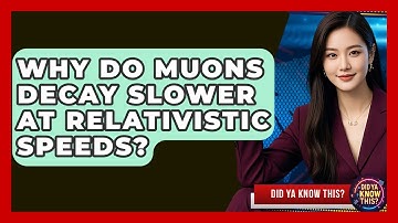 Why Do Muons Decay Slower At Relativistic Speeds? - Did Ya Know This