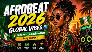 AFROBEAT 2026 GLOBAL VIBES 🌍 Naija Heat_ Amapiano Bass _ Party Energy🕺💃