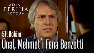 Ünal, Mehmet'i fena benzetti - Adını Feriha Koydum 51. Bölüm