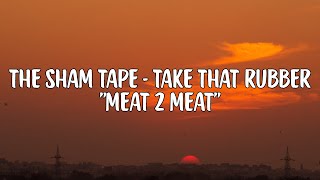 Take That Rubber Off - The Sham Tape (Audio) | Meat 2 Meat TikTok Sound