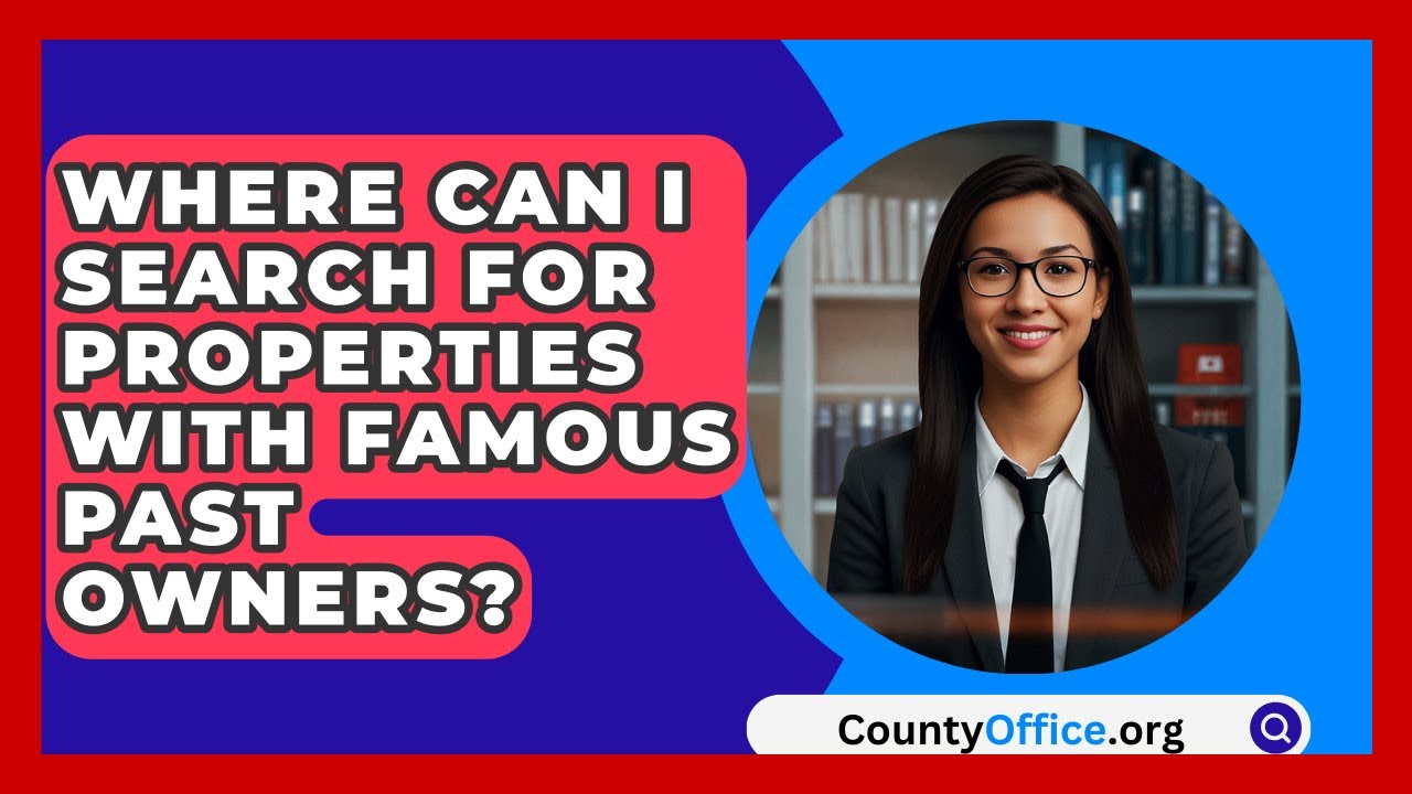 Where Can I Search For Properties With Famous Past Owners? - CountyOffice.org