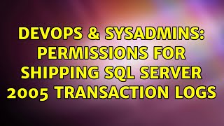 Celebrity DevOps & SysAdmins: Permissions for shipping SQL Server 2005 transaction logs (3 Solutions!!) Profile