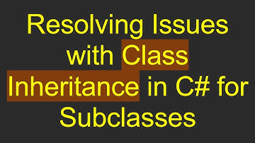 Resolving Issues with Class Inheritance in C#  for Subclasses