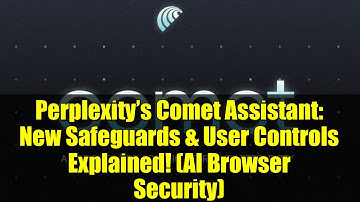 Perplexity’s Comet Assistant: New Safeguards & User Controls Explained! (AI Browser Security)