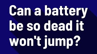 Can a battery be so dead it won't jump?