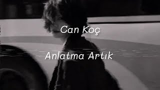 Can Koç ~ Anlatma Artık (Sözleri)