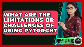 What Are the Limitations or Challenges of Using PyTorch? - AI and Machine Learning Explained