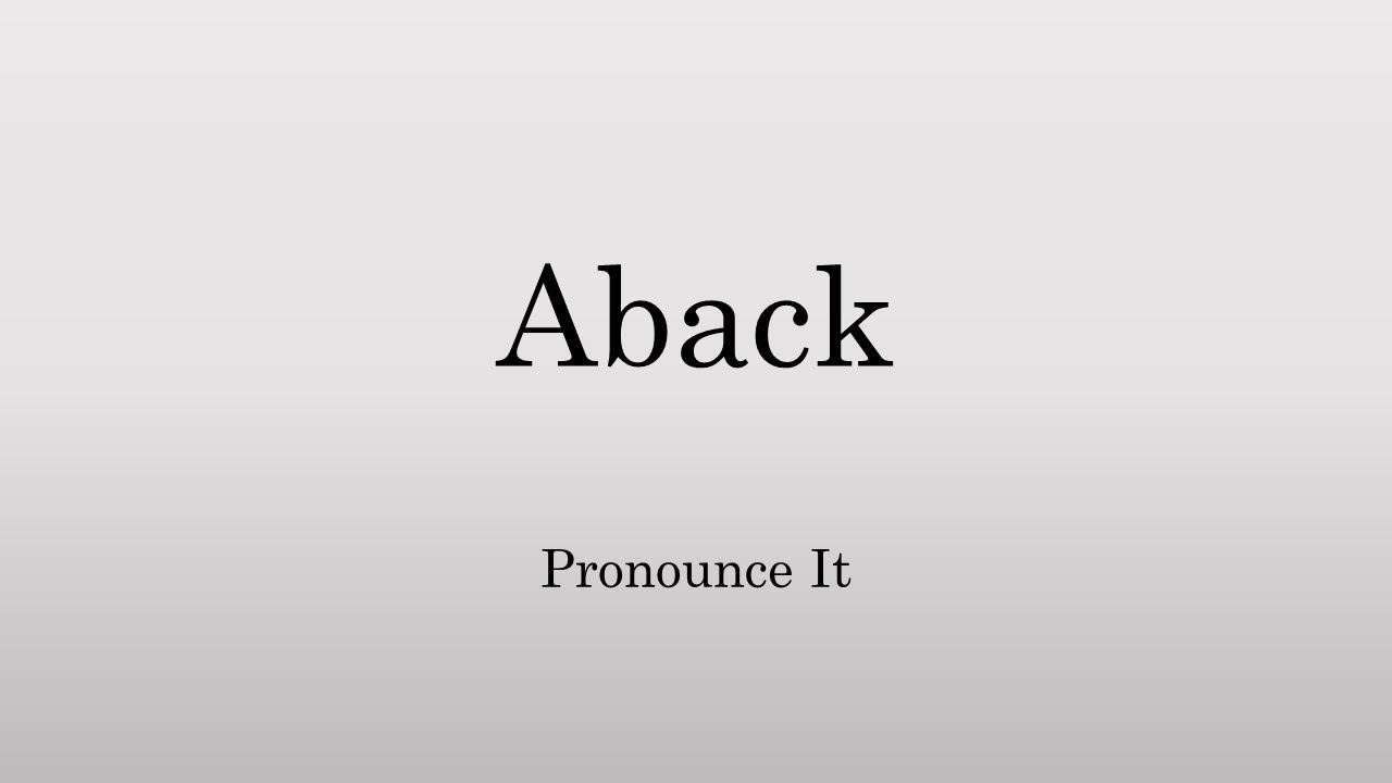 How To Pronounce Aback