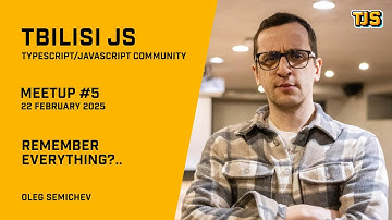 Tbilisi JS Meetup #5 — «Remember Everything?..» — Oleg Semichev