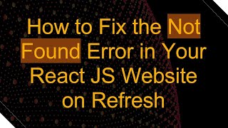 How to Fix the Not Found Error in Your React JS Website on Refresh