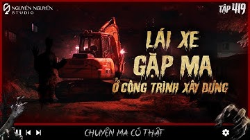 TẬP 419: LÁI XE GẶP MA Ở CÔNG TRÌNH XÂY DỰNG | Chuyện tâm linh chú Cường | Nguyễn Nguyễn