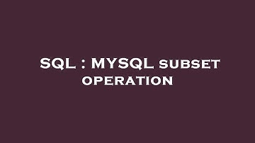 SQL : MYSQL subset operation