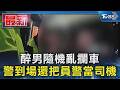 醉男隨機亂攔車 警到場還把員警當司機｜TVBS新聞 @TVBSNEWS01
