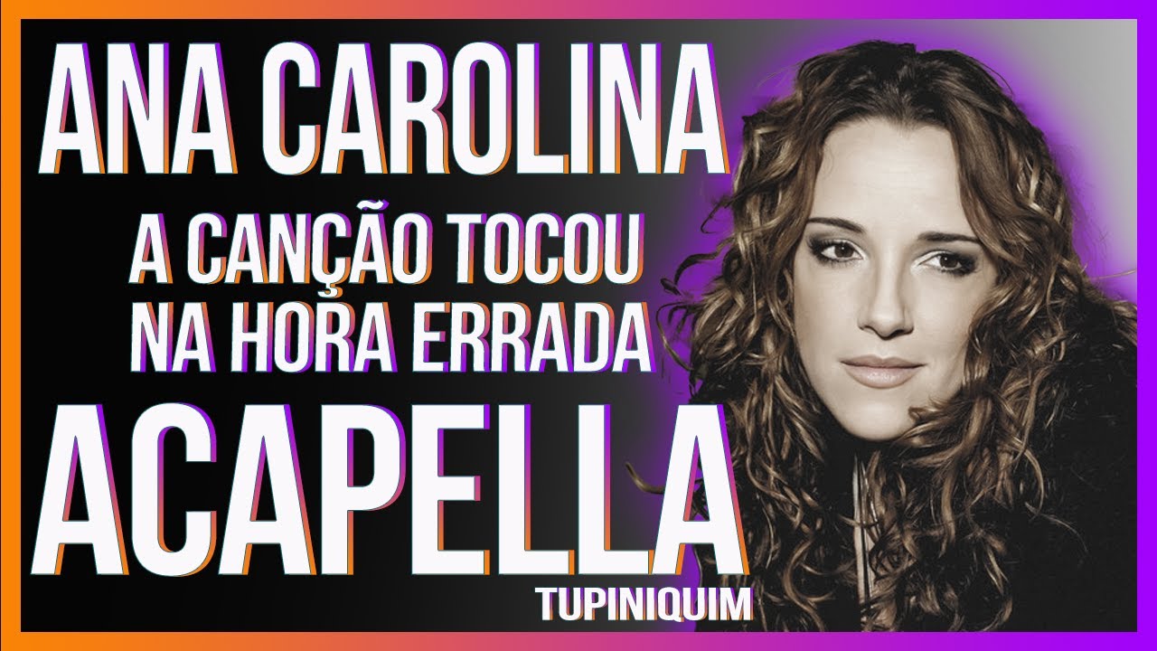 Ana Carolina - A Canção Tocou Na Hora Errada (Acapella Tupiniquim ...
