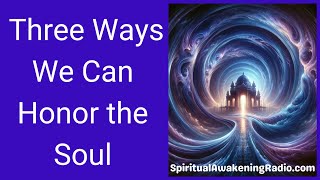 Three Ways We Can Honor the Soul - Spiritual Awakening Radio - Sant Mat Satsang Podcast