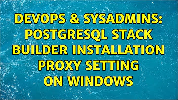 DevOps & SysAdmins: PostgreSQL Stack Builder Installation Proxy Setting on Windows (2 Solutions!!)