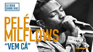 Pelé Milflows - Vem Cá - Ao Vivo no Estúdio Showlivre 2019