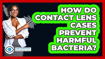 How Do Contact Lens Cases Prevent Harmful Bacteria? - Optometry Knowledge Base
