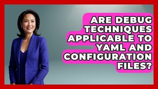 Are Debug Techniques Applicable to YAML and Configuration Files? - Learn To Troubleshoot