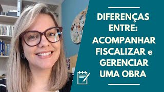 Diferença entre acompanhar, fiscalizar e gerenciar uma obra