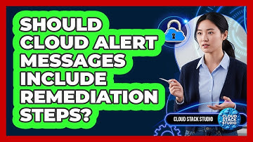 Should Cloud Alert Messages Include Remediation Steps?