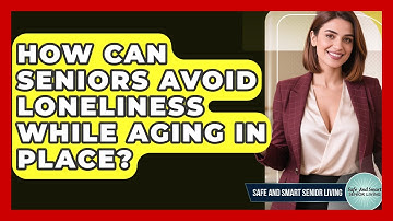 How Can Seniors Avoid Loneliness While Aging In Place? - Safe And Smart Senior Living