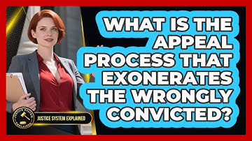 What Is The Appeal Process That Exonerates The Wrongly Convicted? - Justice System Explained