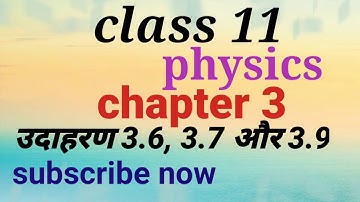 Class 11 physics chapter 3 ka 3.6,3.7,3.9  NCERT
