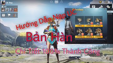 PUBG Mobile : Hướng Dẫn Nạp UC Bản Hàn Tri Tiết Thành Công 100%