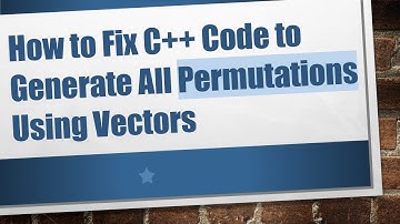 How to Fix C++ Code to Generate All Permutations Using Vectors