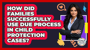How Did Families Successfully Use Due Process In Child Protection Cases? - Child Welfare Network