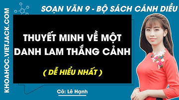 Soạn bài Thuyết minh về một danh lam thắng cảnh | Ngữ văn 9 - Cánh diều - Trang 73 (DỄ HIỂU NHẤT)