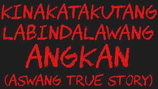 KINAKATAKUTANG LABINDALAWANG ANGKAN (Aswang True Story)