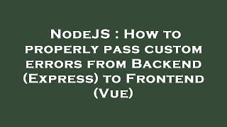 NodeJS : How to properly pass custom errors from Backend (Express) to Frontend (Vue)