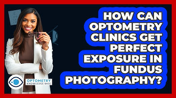 How Can Optometry Clinics Get Perfect Exposure In Fundus Photography? - Optometry Knowledge Base