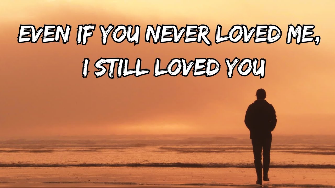 Even If You Never Loved Me, I Still Loved You – Heartbreaking Love ...