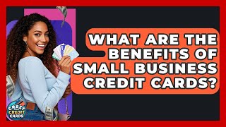 What Are The Benefits Of Small Business Credit Cards? - Crazy About Credit Cards
