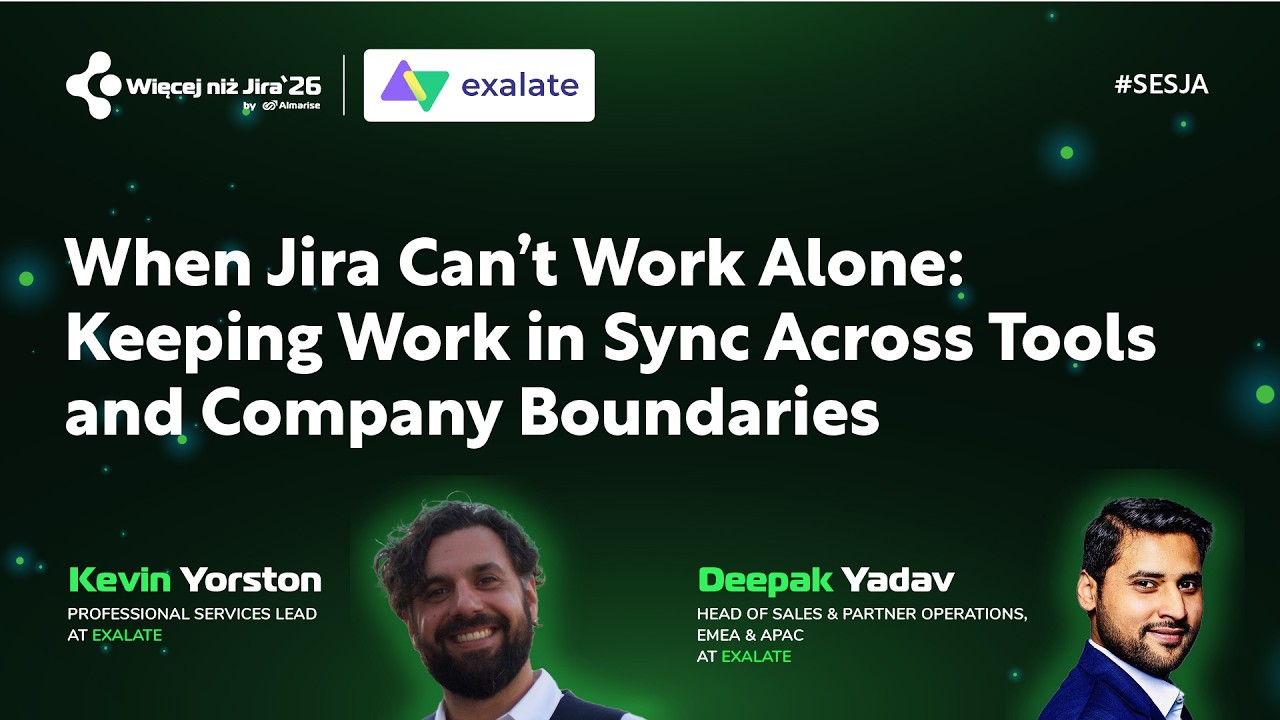 Kevin Yorston & Deepak Yadav - When Jira Can’t Work Alone: Keeping Work in Sync Across Tools and...