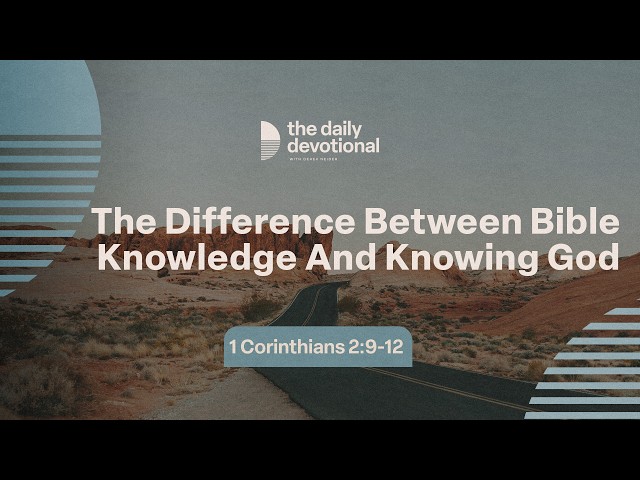 The Difference Between Bible Knowledge And Knowing God | 1 Corinthians 2:9-12