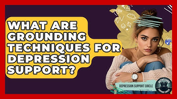 What Are Grounding Techniques For Depression Support? - Depression Support Circle