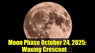 Moon Phase October 24, 2025: Waxing Crescent 🌒 | Moon Phases Explained