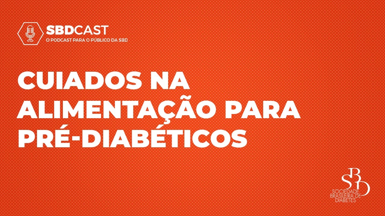 Pré-Diabetes e Cuidados na Alimentação | #SBDCast