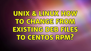Unix & Linux: How to change from existing DEB files to Centos RPM? (4 Solutions!!)
