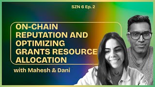 S6. Ep. 2 -  On-Chain Reputation & Optimizing Grants Resource Allocation W/ Dani & Mahesh