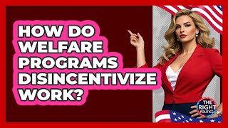 How Do Welfare Programs Disincentivize Work? - The Right Politics