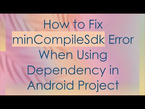 How to Fix minCompileSdk Error When Using Dependency in Android Project