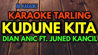 KUDUNE KITA KARAOKE TARLING DIAN ANIC FT. JUNED KANCILBR KARAOKE|